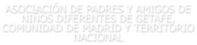 ASOCIACIÓN DE PADRES Y AMIGOS DE NIÑOS DIFERENTES DE GETAFE, COMUNIDAD DE MADRID Y TERRITORIO NACIONAL