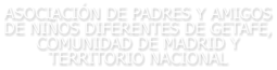 ASOCIACIÓN DE PADRES Y AMIGOS DE NIÑOS DIFERENTES DE GETAFE, COMUNIDAD DE MADRID Y TERRITORIO NACIONAL